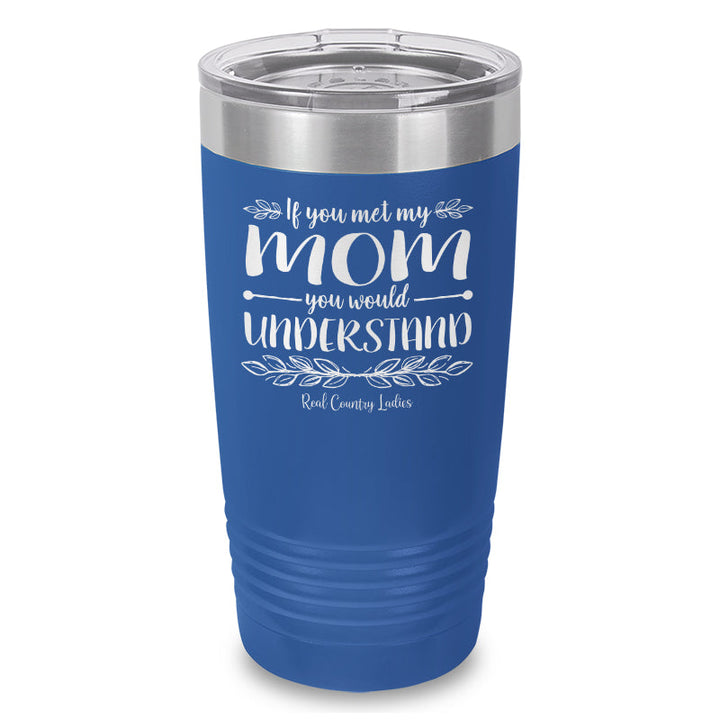 Black Friday | If You Met My Mom You Would Understand Laser Etched Tumbler