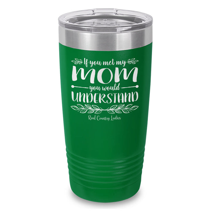 Black Friday | If You Met My Mom You Would Understand Laser Etched Tumbler