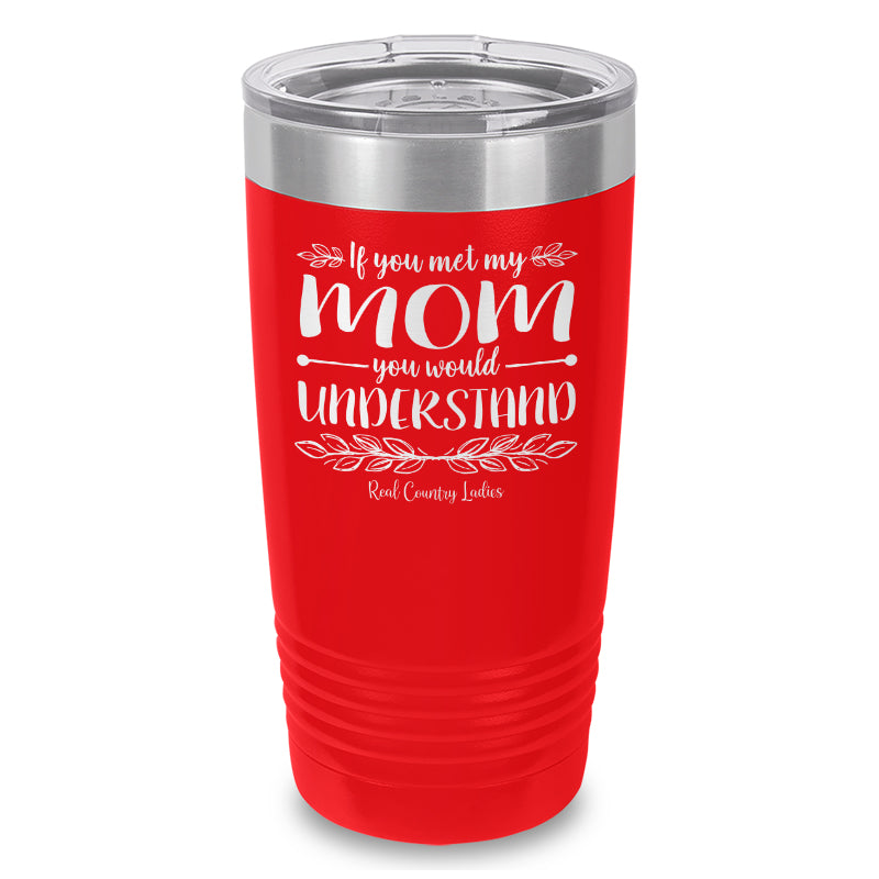 Black Friday | If You Met My Mom You Would Understand Laser Etched Tumbler