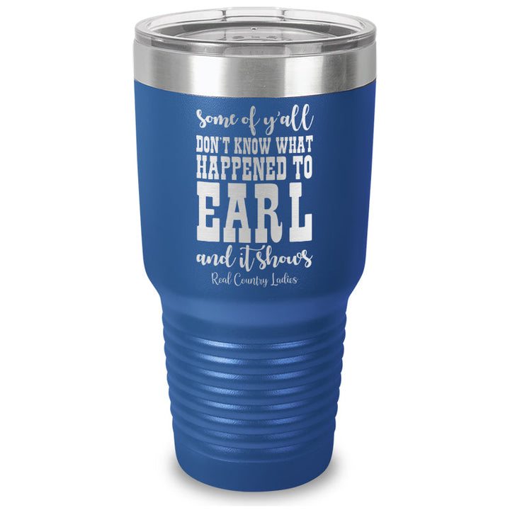 Black Friday | Some Of Y'all Don't Know What Happened To Earl Laser Etched Tumbler