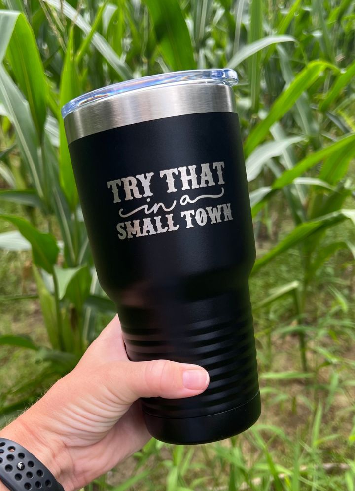 Try That In A Small Town Laser Etched Tumbler