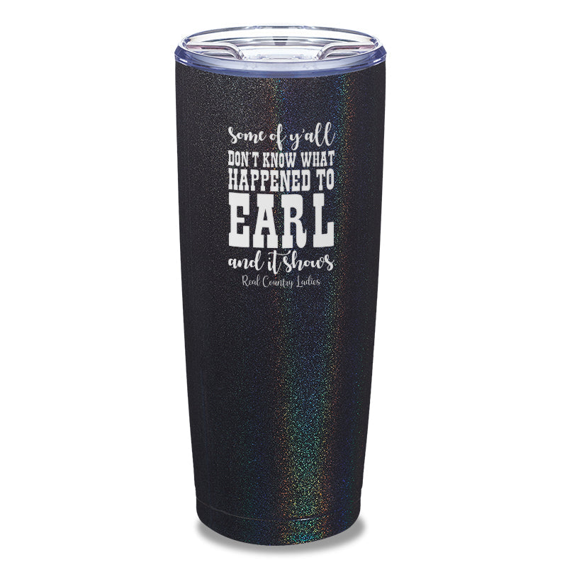 Black Friday | Some Of Y'all Don't Know What Happened To Earl Laser Etched Tumbler