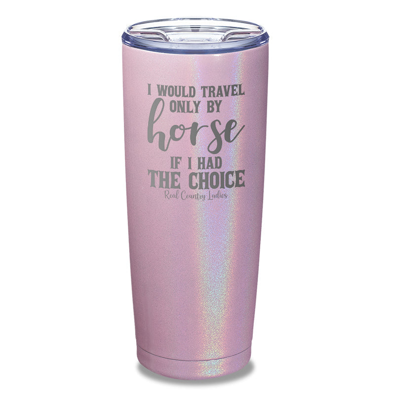 Black Friday | I Would Travel Only By Horse Laser Etched Tumbler