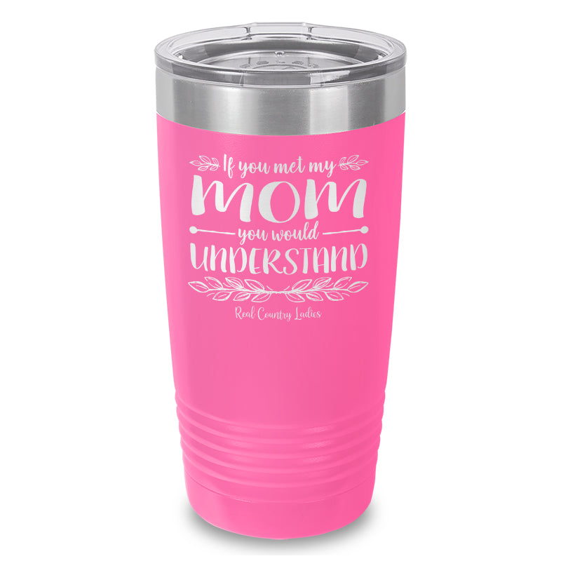 Black Friday | If You Met My Mom You Would Understand Laser Etched Tumbler