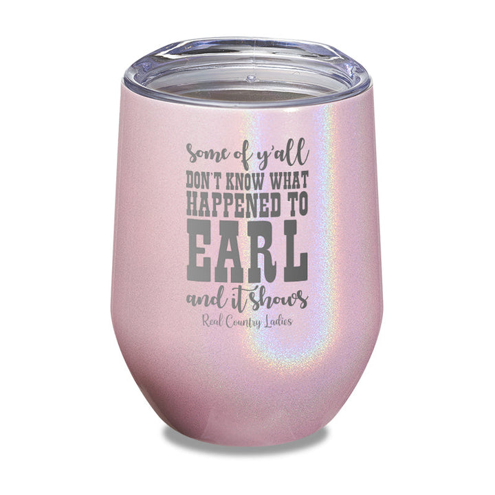 Black Friday | Some Of Y'all Don't Know What Happened To Earl Laser Etched Tumbler