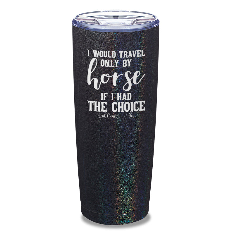 Black Friday | I Would Travel Only By Horse Laser Etched Tumbler