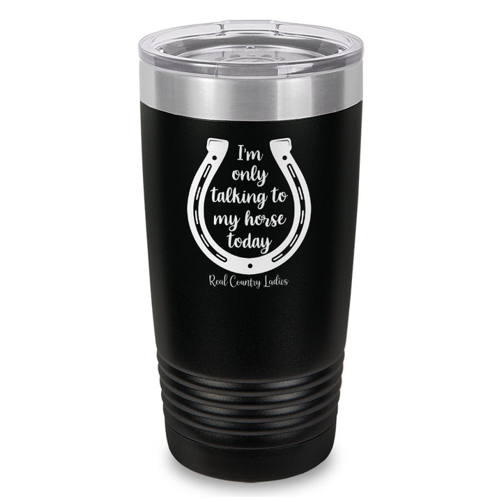 Black Friday | I'm Only Talking To My Horse Today Laser Etched Tumbler