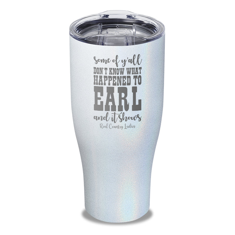 Black Friday | Some Of Y'all Don't Know What Happened To Earl Laser Etched Tumbler