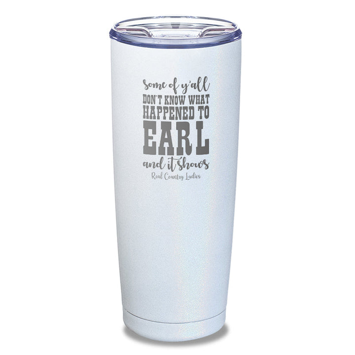 Black Friday | Some Of Y'all Don't Know What Happened To Earl Laser Etched Tumbler