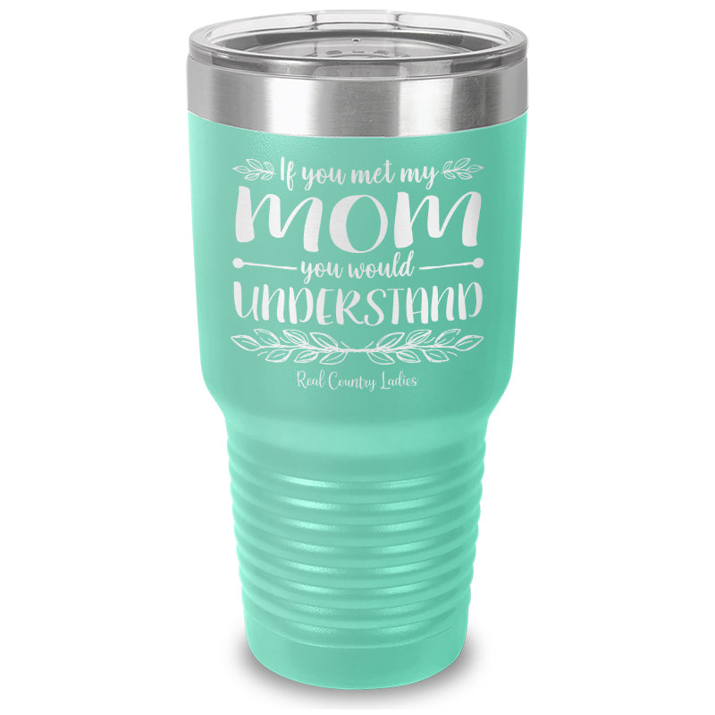 Black Friday | If You Met My Mom You Would Understand Laser Etched Tumbler