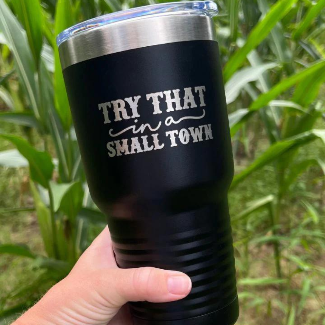 Try That In A Small Town Laser Etched Tumbler