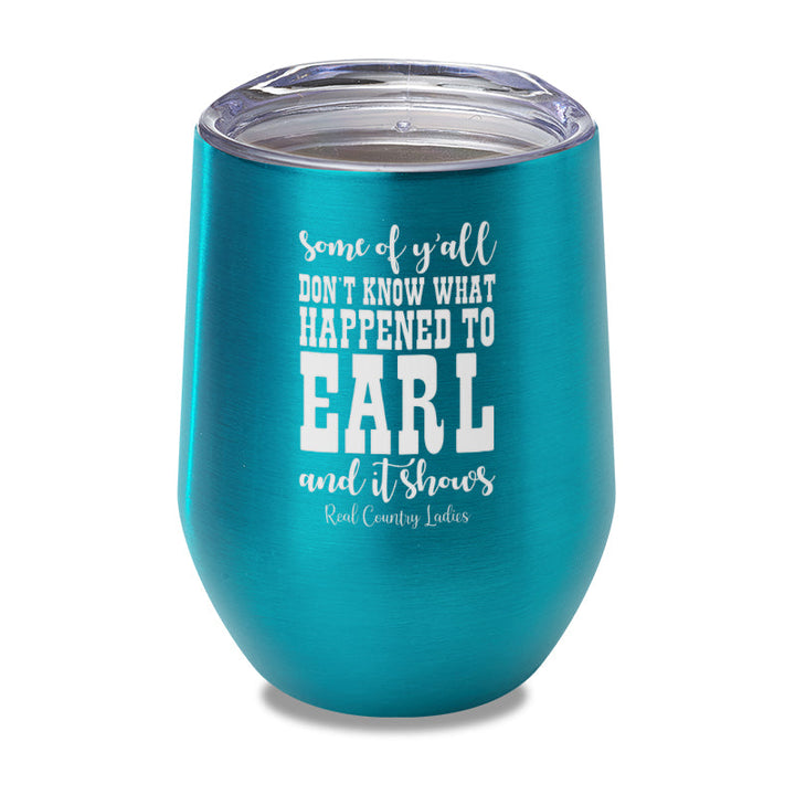 Black Friday | Some Of Y'all Don't Know What Happened To Earl Laser Etched Tumbler