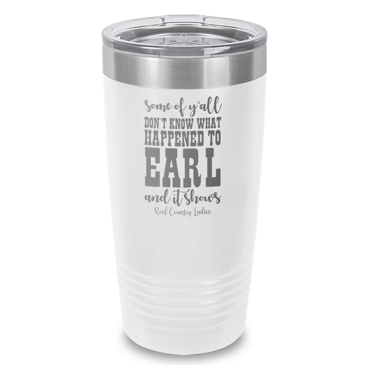 Black Friday | Some Of Y'all Don't Know What Happened To Earl Laser Etched Tumbler