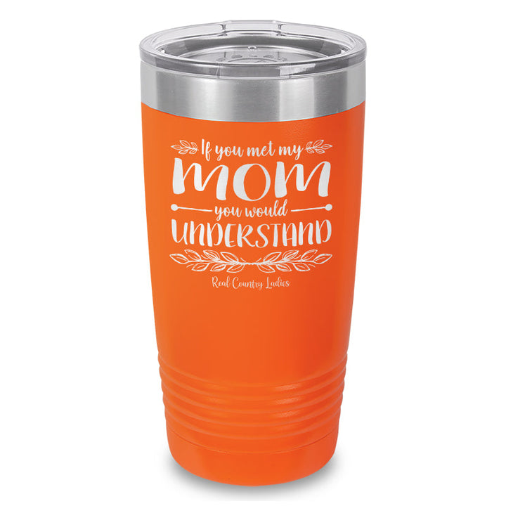 Black Friday | If You Met My Mom You Would Understand Laser Etched Tumbler