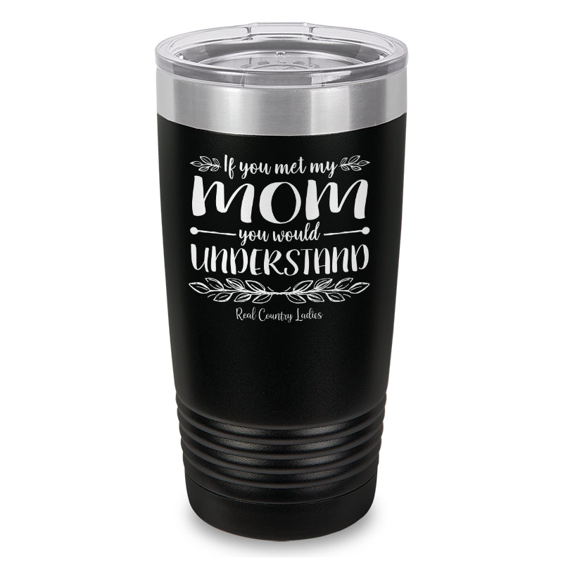 Black Friday | If You Met My Mom You Would Understand Laser Etched Tumbler