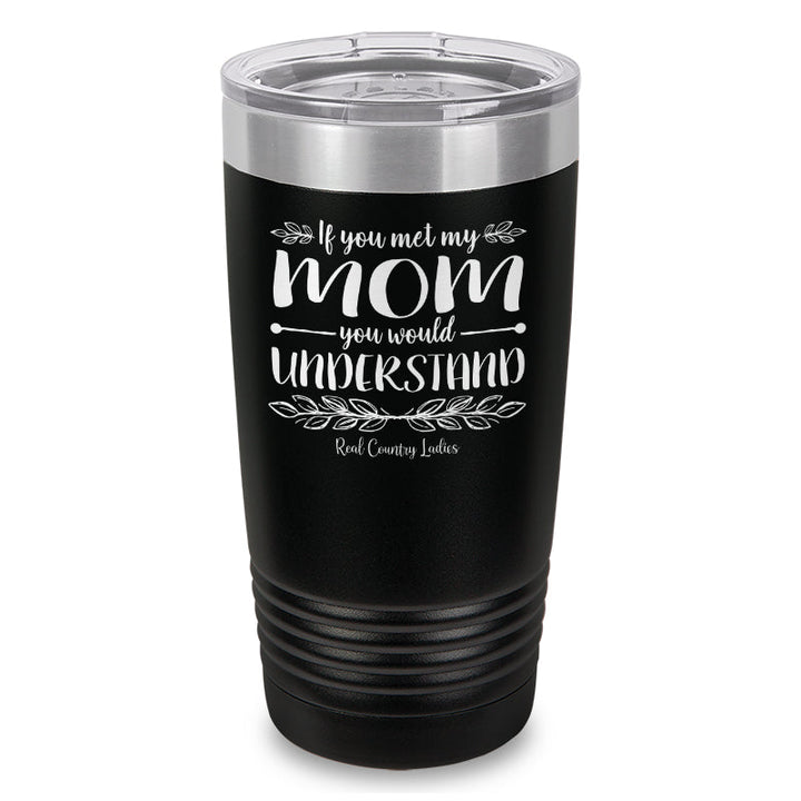 Black Friday | If You Met My Mom You Would Understand Laser Etched Tumbler