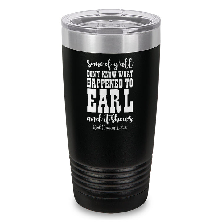 Black Friday | Some Of Y'all Don't Know What Happened To Earl Laser Etched Tumbler