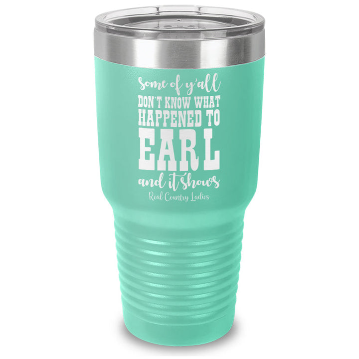 Black Friday | Some Of Y'all Don't Know What Happened To Earl Laser Etched Tumbler