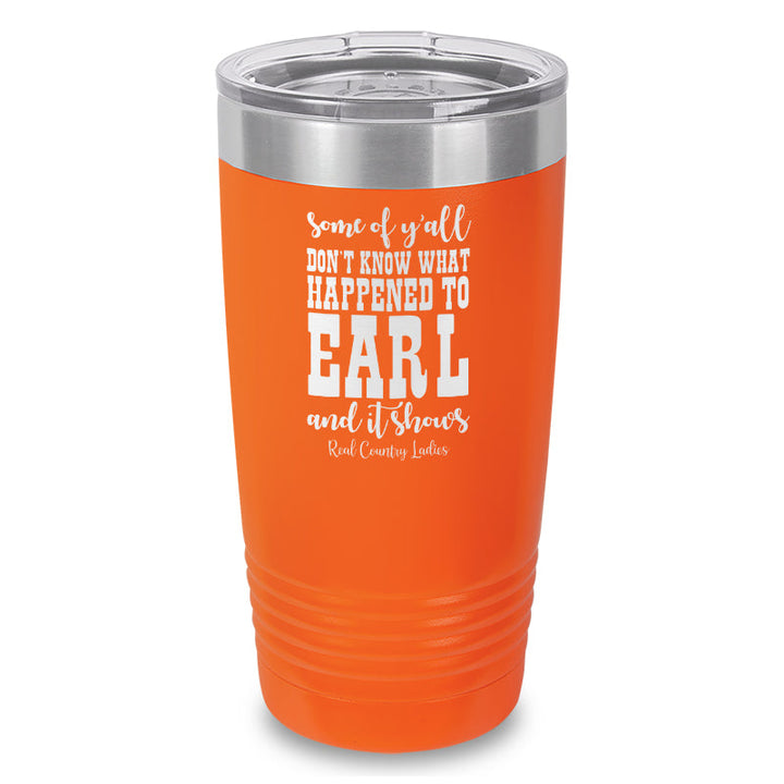 Black Friday | Some Of Y'all Don't Know What Happened To Earl Laser Etched Tumbler