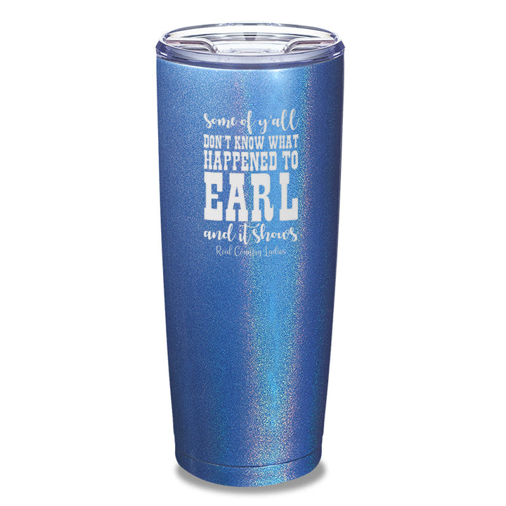 Black Friday | Some Of Y'all Don't Know What Happened To Earl Laser Etched Tumbler