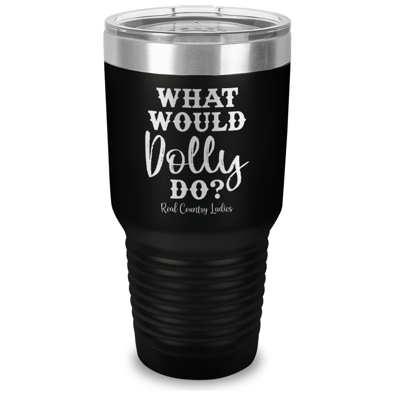 What Would Dolly Do Laser Etched Tumbler