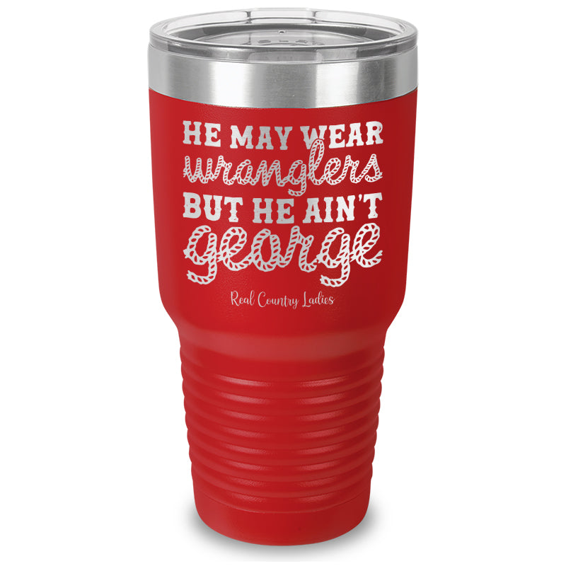 He May Wear Wranglers But He Ain't George Laser Etched Tumbler