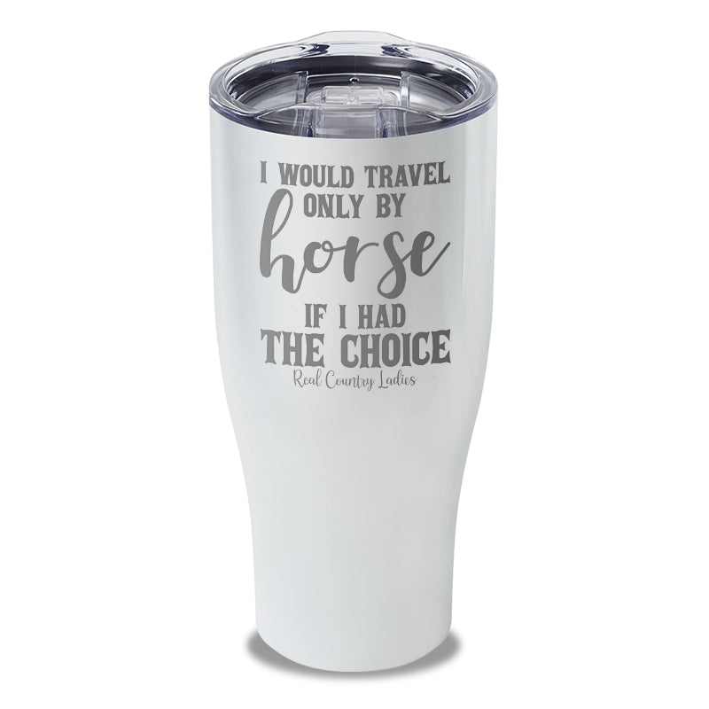 I Would Travel Only By Horse Laser Etched Tumbler