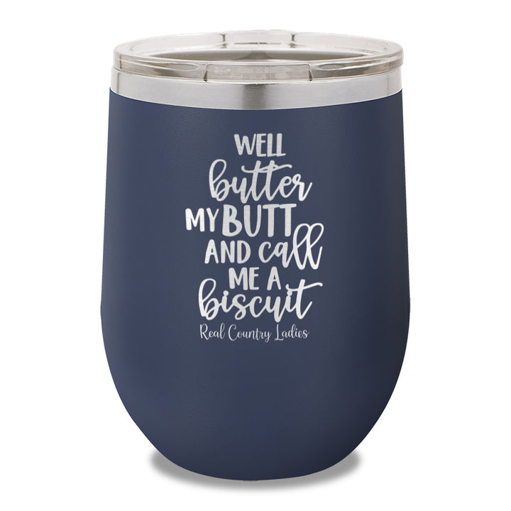 Well Butter My Butt And Call Me A Biscuit 12oz Stemless Wine Cup