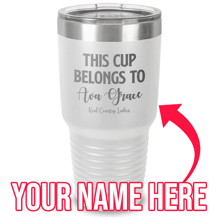 This Cup Belongs To (CUSTOM) Laser Etched Tumbler