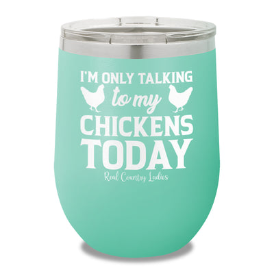 I'm Only Talking To My Chickens Today 12oz Stemless Wine Cup