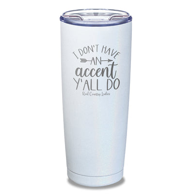 I Don't Have An Accent Y'all Do Laser Etched Tumbler