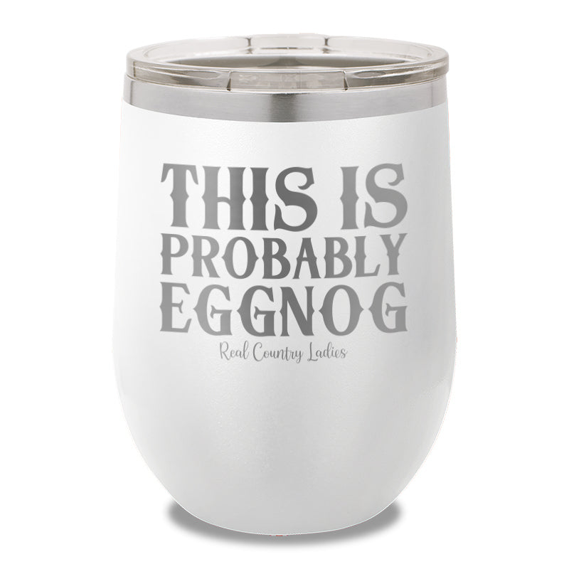 This Is Probably Eggnog 12oz Stemless Wine Cup