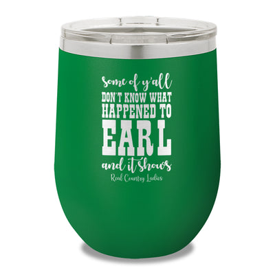 Some Of Y'all Don't Know What Happened To Earl 12oz Stemless Wine Cup