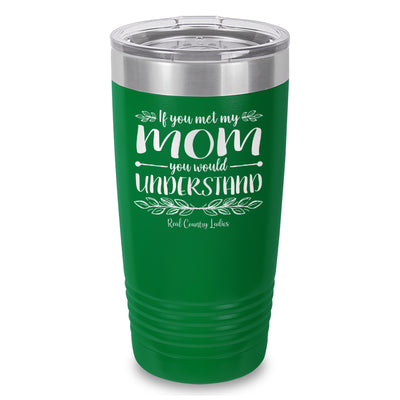 If You Met My Mom You Would Understand Laser Etched Tumbler