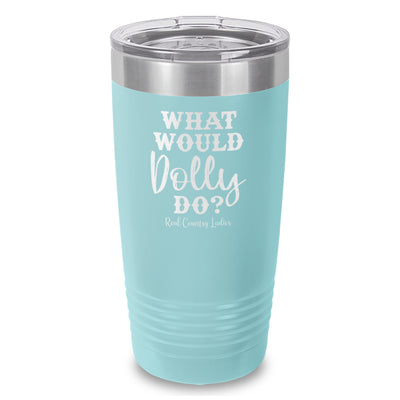 What Would Dolly Do Laser Etched Tumbler