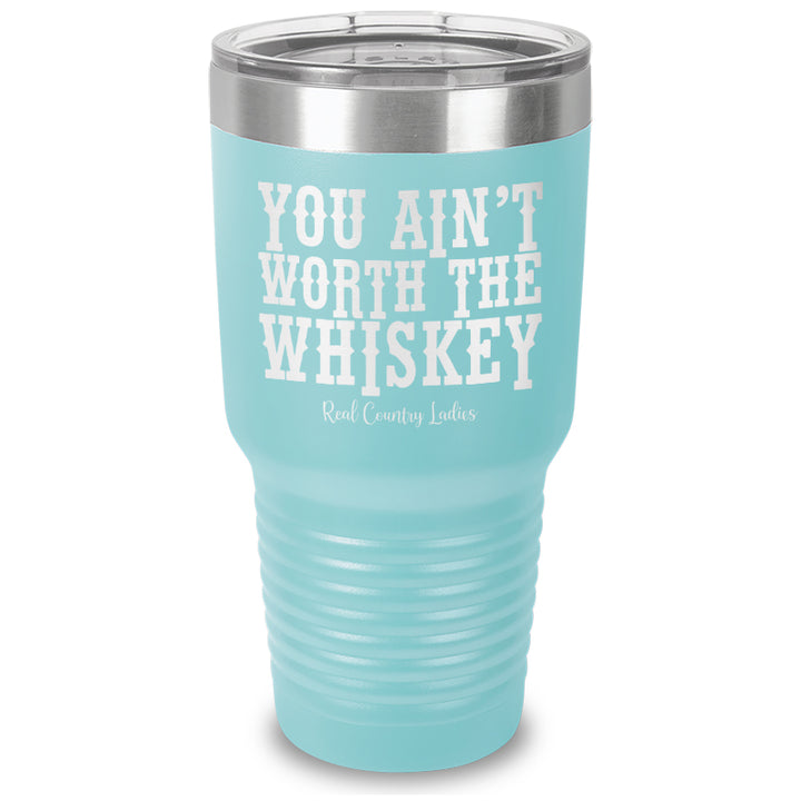 You Ain't Worth The Whiskey Laser Etched Tumbler