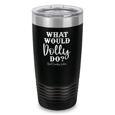 What Would Dolly Do Laser Etched Tumbler