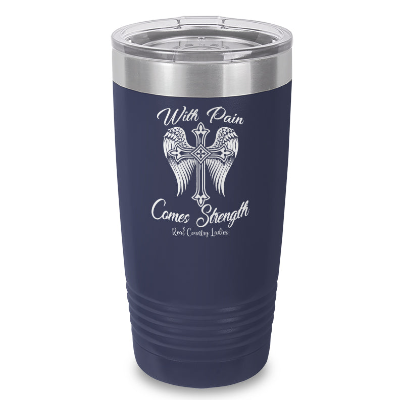 With Pain Comes Strength Laser Etched Tumbler