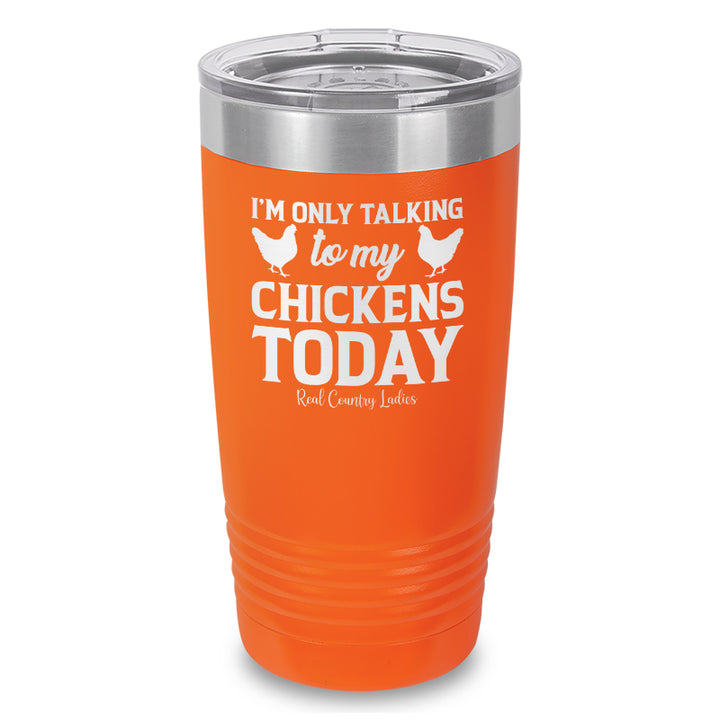 I'm Only Talking To My Chickens Today Laser Etched Tumbler