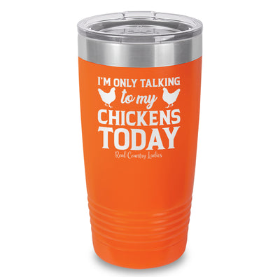 I'm Only Talking To My Chickens Today Laser Etched Tumbler