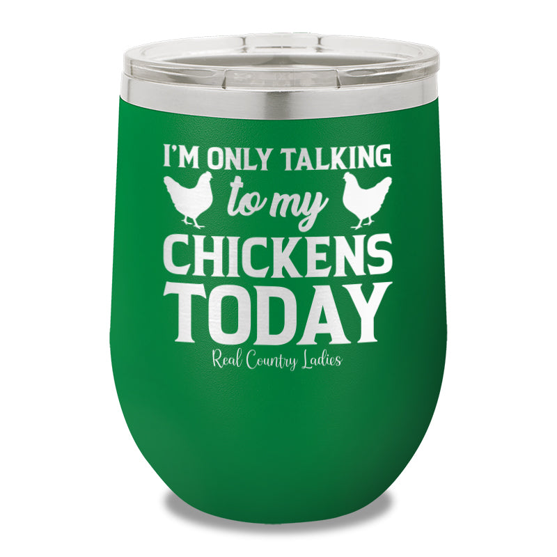 I'm Only Talking To My Chickens Today 12oz Stemless Wine Cup