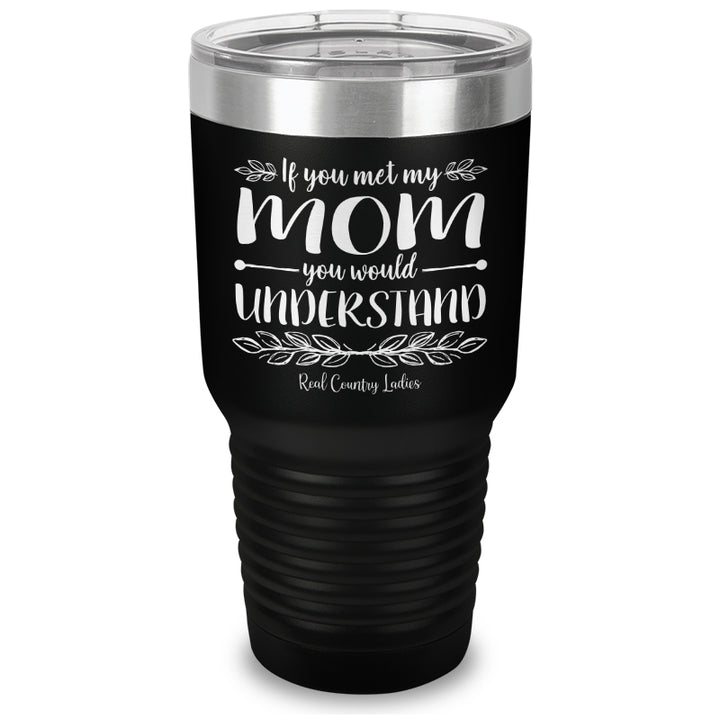 If You Met My Mom You Would Understand Laser Etched Tumbler