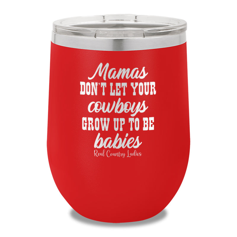 Mamas Don't Let Your Cowboys Grow Up To Be Babies 12oz Stemless Wine Cup