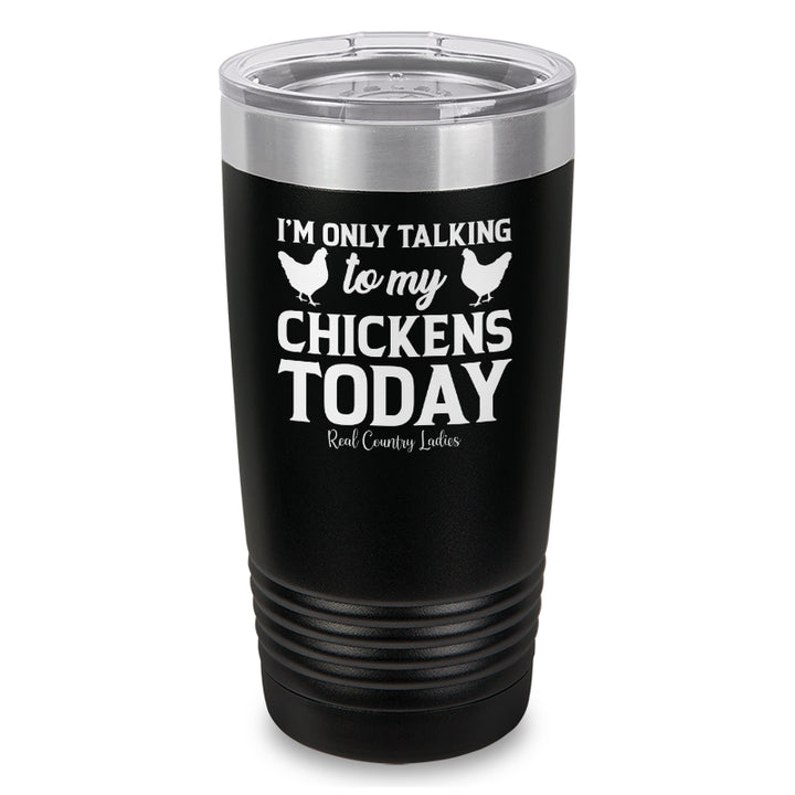 I'm Only Talking To My Chickens Today Laser Etched Tumbler