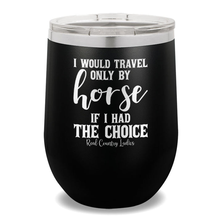 I Would Travel Only By Horse 12oz Stemless Wine Cup