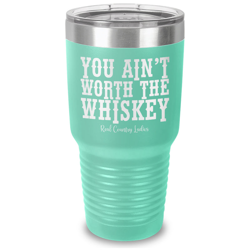 You Ain't Worth The Whiskey Laser Etched Tumbler