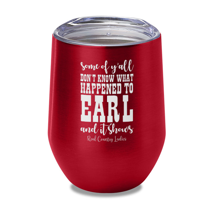 Some Of Y'all Don't Know What Happened To Earl Laser Etched Tumbler