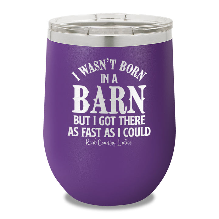 I Wasn't Born In A Barn 12oz Stemless Wine Cup