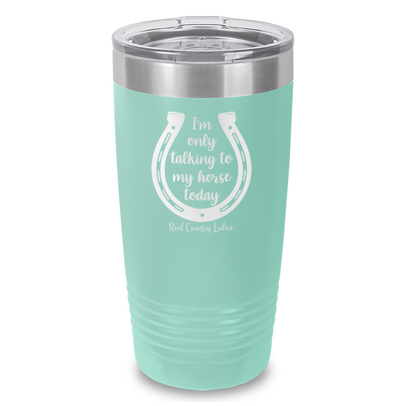 I'm Only Talking To My Horse Today Laser Etched Tumbler