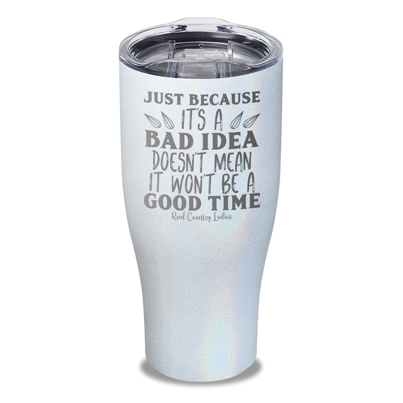 Just Because Its A Bad Idea Laser Etched Tumbler